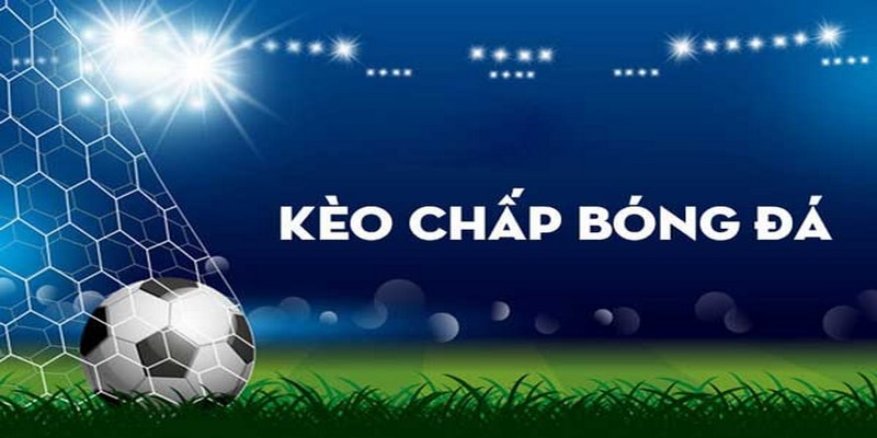 Kèo chấp là gì xuất hiện trong trận đấu có 2 đội chênh lệch nhau về thực lực